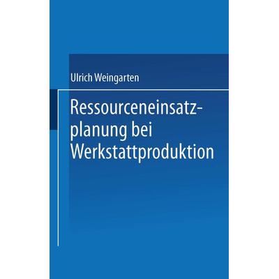 Ressourceneinsatzplanung bei Werkstattproduktion, Taschenbuch von Ulrich Weingarten, Physica, 978-3-7908-0885-8