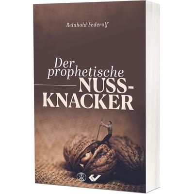 Der prophetische Nussknacker, Taschenbuch von Reinhold Federolf, Christliche Verlagsgesellschaft, 978-3-9896304-2-0