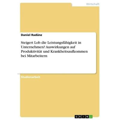 Steigert Lob die Leistungsfähigkeit in Unternehmen? Auswirkungen auf Produktivität und Krankheitsaufkommen bei Mitarbeitern, Taschenbuch von Daniel