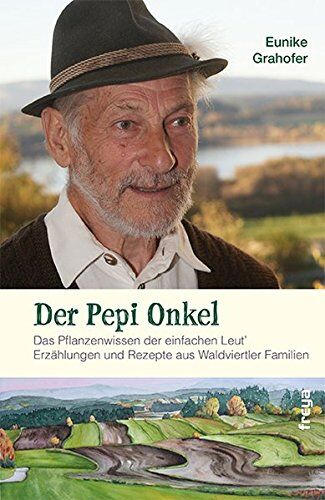 Eunike Grahofer - Der Pepi Onkel: Das Pflanzenwissen der einfachen Leut. Erzählungen und Rezepte - Preis vom 02.10.2026 23:42:20 h