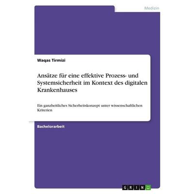 Ansätze für eine effektive Prozess- und Systemsicherheit im Kontext des digitalen Krankenhauses, Taschenbuch von Waqas Tirmizi, GRIN,