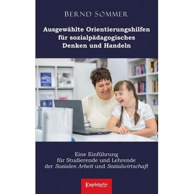 Ausgewählte Orientierungshilfen für sozialpädagogisches Denken und Handeln, Taschenbuch von Bernd Sommer, Engelsdorfer Verlag, 978-3-96940-174-3