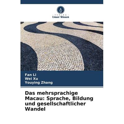 Das mehrsprachige Macau: Sprache, Bildung und gesellschaftlicher Wandel, Taschenbuch von Fan Li,Wei Xu,Youying Zhang, Verlag Unser Wissen