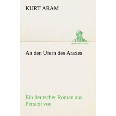 An den Ufern des Araxes, Taschenbuch von Kurt Aram, Tredition, 978-3-8424-0285-0