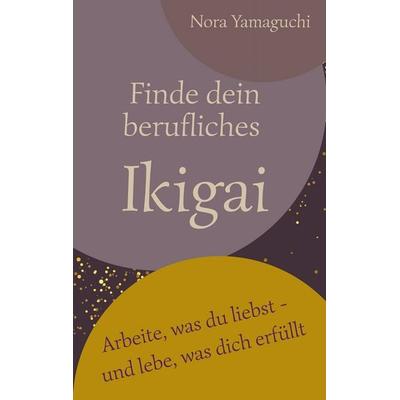 Finde dein berufliches Ikigai, Taschenbuch von Nora Yamaguchi, BoD – Books on Demand, 978-3-8192-8267-6