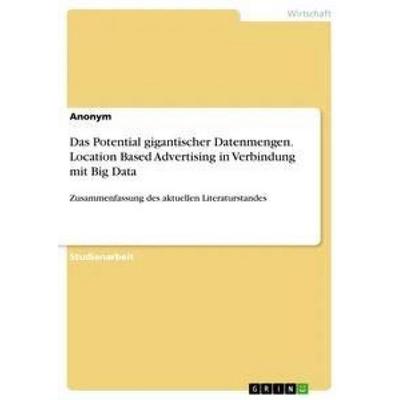 Das Potential gigantischer Datenmengen. Location Based Advertising in Verbindung mit Big Data, Taschenbuch von Anonym, GRIN, 978-3-668-79012-4