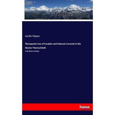 Therapeutic Use of Faradaic and Galvanic Currents in the Electro-Thermal Bath, Taschenbuch von Justin Hayes, Hansebooks, 978-3-337-75844-8
