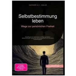 Selbstbestimmung leben: Wege zur persönlichen Freiheit, Ratgeber von Hathor A.I. Salie