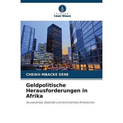 Geldpolitische Herausforderungen in Afrika, Taschenbuch von Cheikh Mbacké Sene, Verlag Unser Wissen, 978-620-2-46575-5