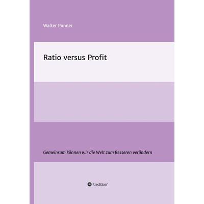 Ratio versus Profit, Gebundene Ausgabe von Walter Ponner, Tredition, 978-3-7345-4239-8