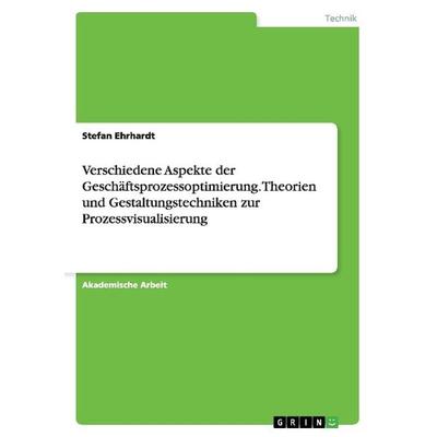 Verschiedene Aspekte der Geschäftsprozessoptimierung. Theorien und Gestaltungstechniken zur Prozessvisualisierung, Taschenbuch von Stefan Ehrhardt,