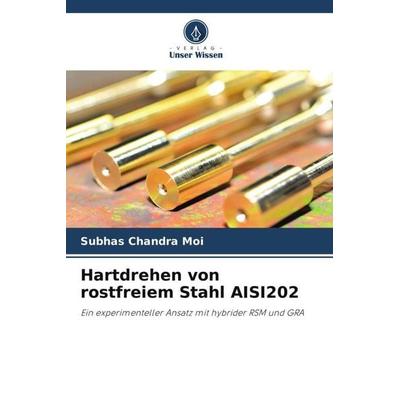 Hartdrehen von rostfreiem Stahl AISI202, Taschenbuch von Subhas Chandra Moi, Verlag Unser Wissen, 978-620-4-94704-4