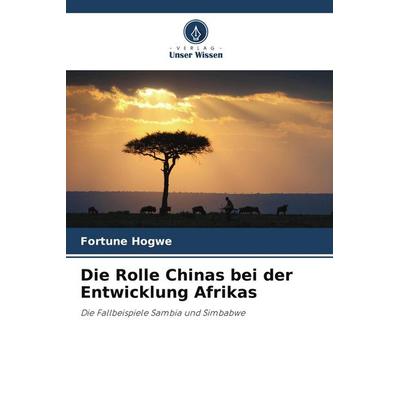Die Rolle Chinas bei der Entwicklung Afrikas, Taschenbuch von Fortune Hogwe, Verlag Unser Wissen