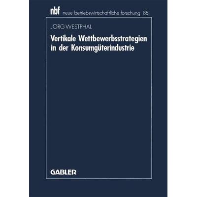 Vertikale Wettbewerbsstrategien in der Konsumgüterindustrie, Taschenbuch von Jörg Westphal, Betriebswirtschaftlicher Verlag Gabler, 978-3-409-13398-2
