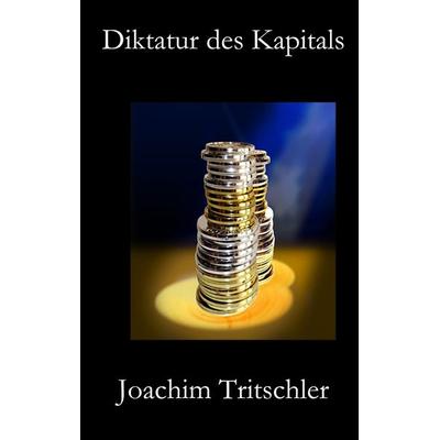 Diktatur des Kapitals, Taschenbuch von Joachim Tritschler, BoD – Books on Demand, 978-3-7494-8666-3