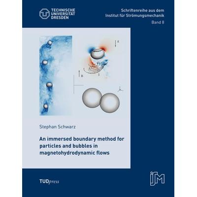 An immersed boundary method for particles and bubbles in magnetohydrodynamic flows, Taschenbuch von Stephan Schwarz, TUDpress, 978-3-944331-58-4
