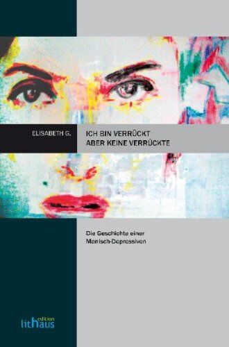 Elisabeth G. - Ich bin verrückt, aber keine Verrückte: Die Geschichte einer Manisch-Depressiven - Preis vom 13.10.2026 11:25:28 h