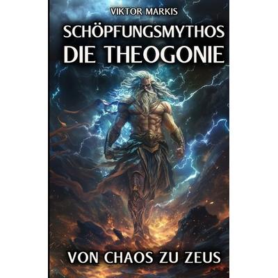 Schöpfungsmythos - Die Theogonie: Von Chaos zu Zeus, Taschenbuch von Viktor Markis, Tredition, 978-3-384-33464-0