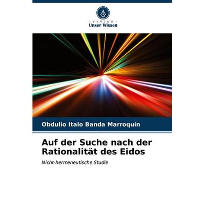 Auf der Suche nach der Rationalität des Eidos, Taschenbuch von Obdulio Italo Banda Marroquín, Verlag Unser Wissen, 978-620-6-65774-3