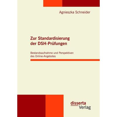 Zur Standardisierung der DSH-Prüfungen: Bestandsaufnahme und Perspektiven des Online-Angebotes, Taschenbuch von Agnieszka Schneider, Disserta,