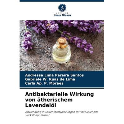 Antibakterielle Wirkung von ätherischem Lavendelöl, Taschenbuch von Andressa Lima Pereira Santos,Gabriele W. Ruas de Lima,Carla Ap. P. Moraes, Verlag