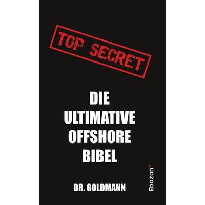 Top Secret - Die ultimative Offshore Bibel, Taschenbuch von Goldmann, Ebozon Verlag, 978-3-95963-421-2