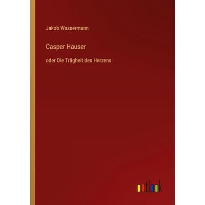 Casper Hauser, Taschenbuch von Jakob Wassermann, Outlook, 978-3-368-27114-5