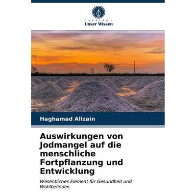 Auswirkungen von Jodmangel auf die menschliche Fortpflanzung und Entwicklung, Taschenbuch von Haghamad Allzain, Verlag Unser Wissen, 978-620-3-28316-7