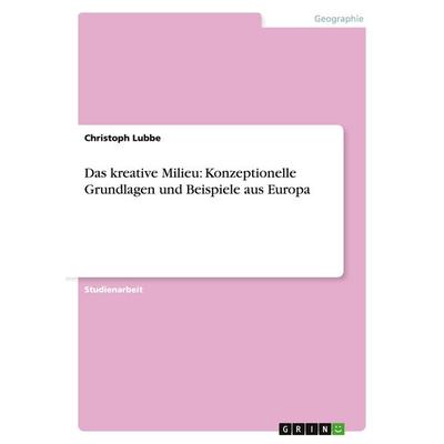 Das kreative Milieu: Konzeptionelle Grundlagen und Beispiele aus Europa, Taschenbuch von Christoph Lubbe, GRIN, 978-3-640-11453-5