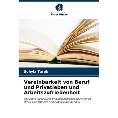 Vereinbarkeit von Beruf und Privatleben und Arbeitszufriedenheit, Taschenbuch von Sohyla Tarek, Verlag Unser Wissen, 978-620-8-51805-9