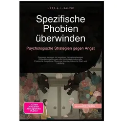 Spezifische Phobien überwinden: Psychologische Strategien gegen Angst, Ratgeber von Hebe A.I. Salvie
