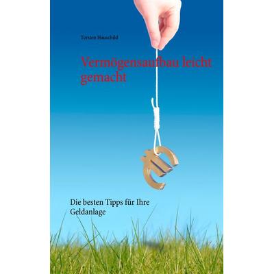 Vermögensaufbau leicht gemacht, Taschenbuch von Torsten Hauschild, BoD – Books on Demand, 978-3-8423-6331-1