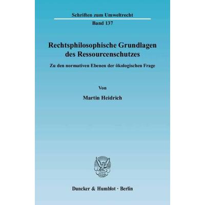 Rechtsphilosophische Grundlagen des Ressourcenschutzes., Taschenbuch von Martin Heidrich, Duncker & Humblot, 978-3-428-11516-7