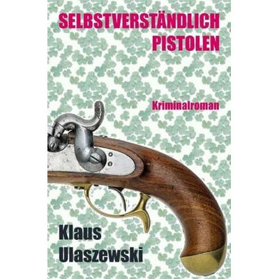 Selbstverständlich Pistolen, Taschenbuch von Klaus Ulaszewski, Epubli, 978-3-7427-0183-1