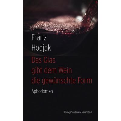Das Glas gibt dem Wein die gewünschte Form, Taschenbuch von Franz Hodjak, Königshausen u. Neumann, 978-3-8260-7994-8