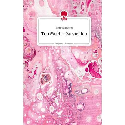 Too Much - Zu viel Ich. Life is a Story - story.one, Gebundene Ausgabe von Viktoria Höchtl, Storylution, 978-3-7118-0688-8