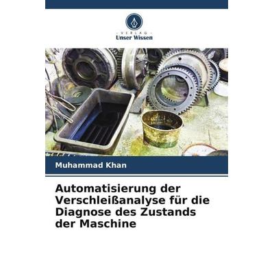Automatisierung der Verschleißanalyse für die Diagnose des Zustands der Maschine, Taschenbuch von Muhammad Khan, Verlag Unser Wissen,