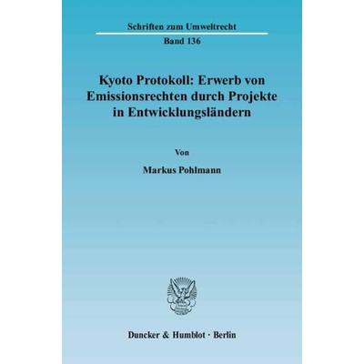 Kyoto Protokoll: Erwerb von Emissionsrechten durch Projekte in Entwicklungsländern., Taschenbuch von Markus Pohlmann, Duncker & Humblot,