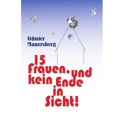 Günter Mauersberg • 15 Frauen, und kein Ende in Sicht, Taschenbuch von Günter Mauersberg, Epubli, 978-3-7375-4088-9
