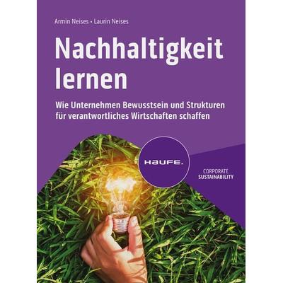 Nachhaltigkeit lernen, Gebundene Ausgabe von Armin Neises,Laurin Neises, Haufe-Lexware, 978-3-648-16879-0