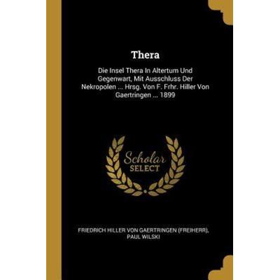 Thera: Die Insel Thera in Altertum Und Gegenwart, Mit Ausschluss Der Nekropolen ... Hrsg. Von F. Frhr. Hiller Von Gaertringen, Taschenbuch von Paul