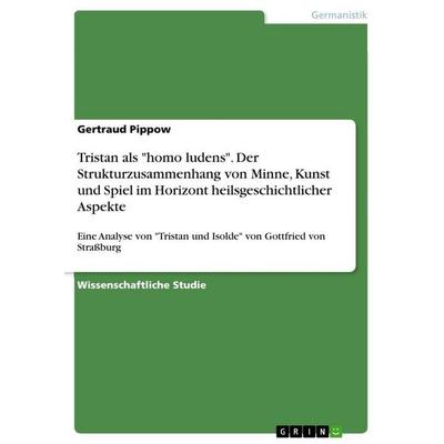 Tristan als 'homo ludens'. Der Strukturzusammenhang von Minne, Kunst und Spiel im Horizont heilsgeschichtlicher Aspekte, Taschenbuch von Gertraud