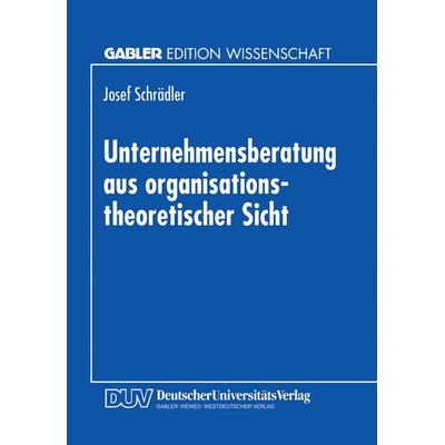 Unternehmensberatung aus organisationstheoretischer Sicht, Taschenbuch von Josef Schrädler, Deutscher Universitätsverlag, 978-3-8244-6349-7