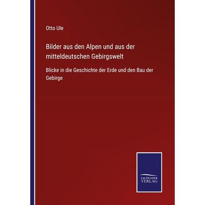 Bilder aus den Alpen und aus der mitteldeutschen Gebirgswelt, Taschenbuch von Otto Ule, BoD - Books on Demand, 978-3-7525-4492-3