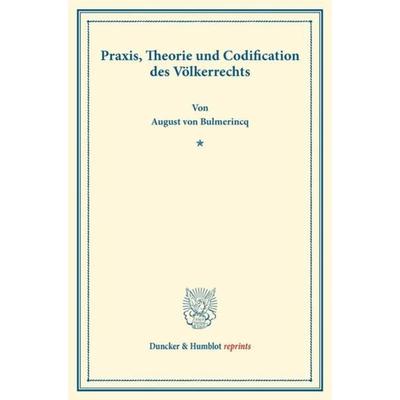 Praxis, Theorie und Codification des Völkerrechts., Taschenbuch von August Bulmerincq, Duncker & Humblot, 978-3-428-16212-3