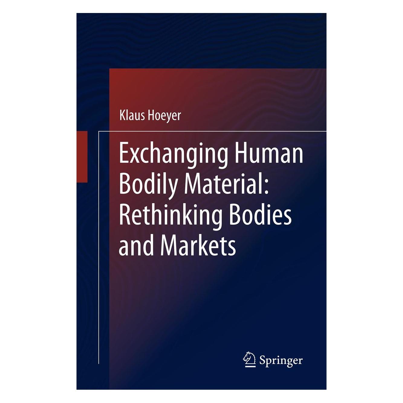 Springer Exchanging Human Bodily Material: Rethinking Bodies and Markets (Englisch, Hardcover, Klaus Hoeyer) (9789400752634)