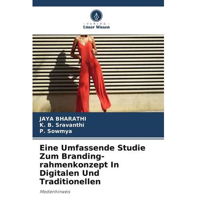 Eine Umfassende Studie Zum Branding-rahmenkonzept In Digitalen Und Traditionellen, Taschenbuch von Jaya Bharathi,K. B. Sravanthi,P. Sowmya, Verlag