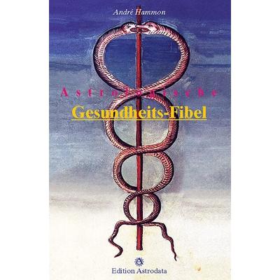 Astrologische Gesundheits-Fibel, Taschenbuch von André Hammon, Astrodata, 978-3-907029-68-8