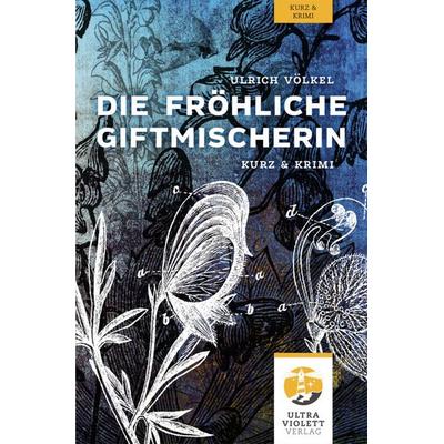 Die fröhliche Giftmischerin, Taschenbuch von Ulrich Völkel, Ultraviolett Verlag, 978-3-96887-001-4