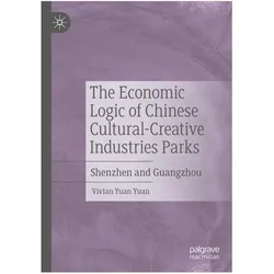 The Economic Logic of Chinese Cultural-Creative Industries Parks, Fachbücher von Vivian Yuan Yuan